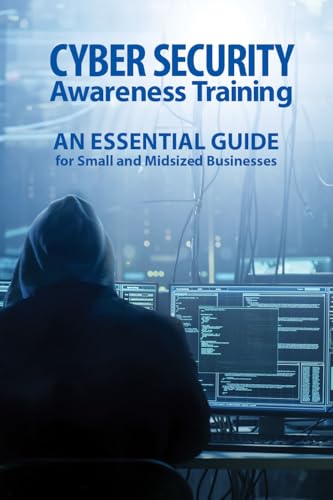 CYBER SECURITY Awareness Training: AN ESSENTIAL GUIDE for Small and Midsized Businesses