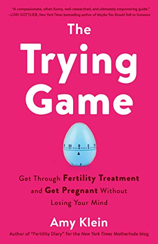 The Trying Game: Get Through Fertility Treatment and Get Pregnant