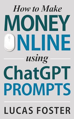 How to Make Money Online Using ChatGPT Prompts: Secrets Revealed for Unlocking Hidden Opportunities. Earn Full-Time Income Using ChatGPT with the Untold Potential of Conversational AI.