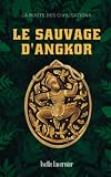 Le Sauvage d'Angkor: La route des civilisations