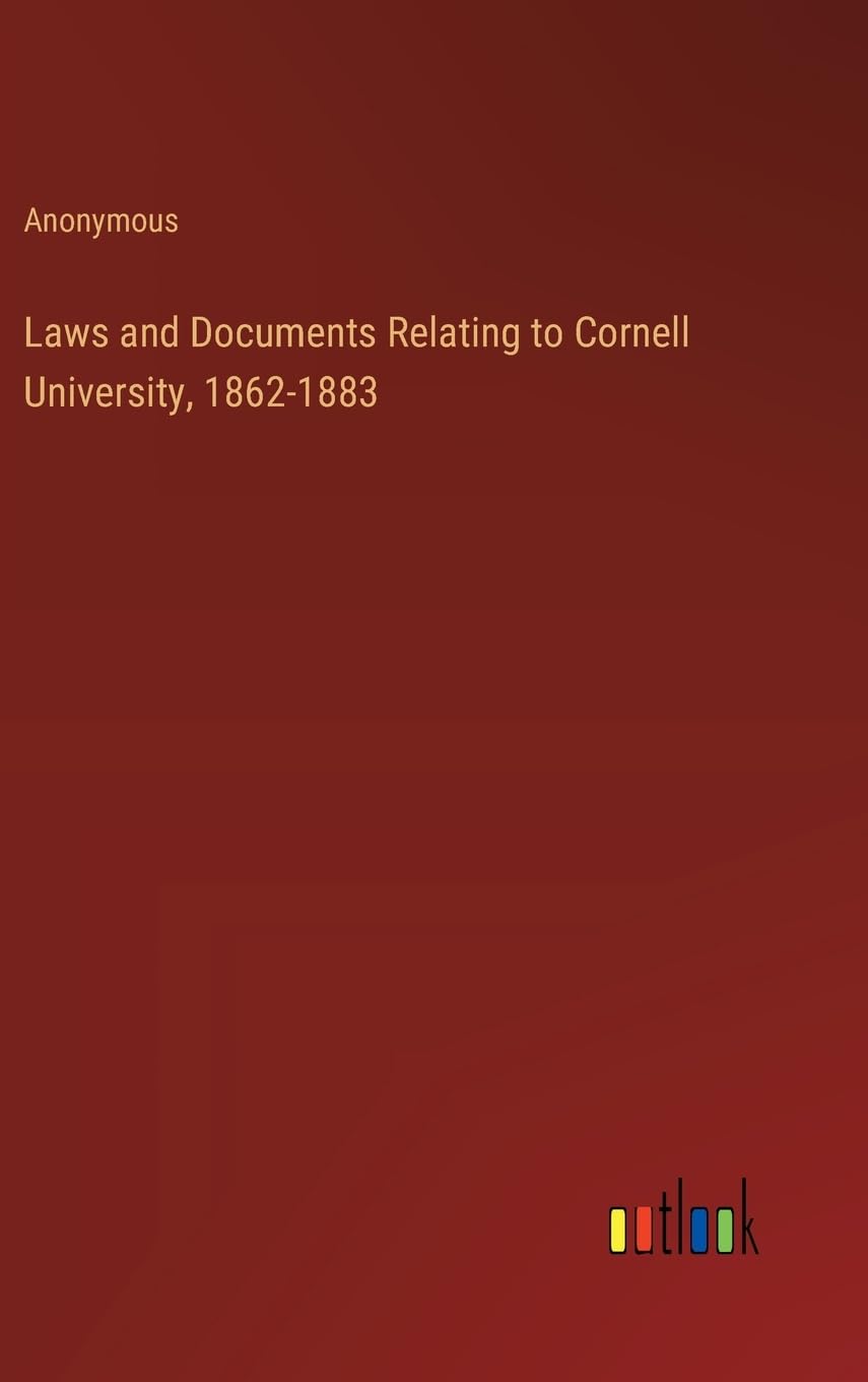 Laws and Documents Relating to Cornell University, 1862-1883