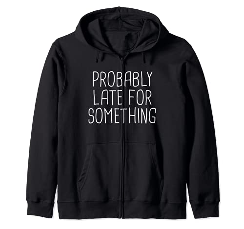 Probably Late For Something Funny Meme Saying Quote Gift Zip Hoodie