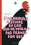  L\'incroyable histoire du coq qui ne voulait pas fermer son bec