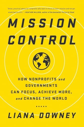 Mission Control: How Nonprofits and Governments Can Focus, Achieve More,