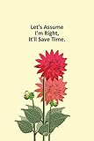  Let\'s Assume I\'m Right, It\'ll Save Time: Notebook, Lined journal 100 Pages 6 in x 9 in Cover