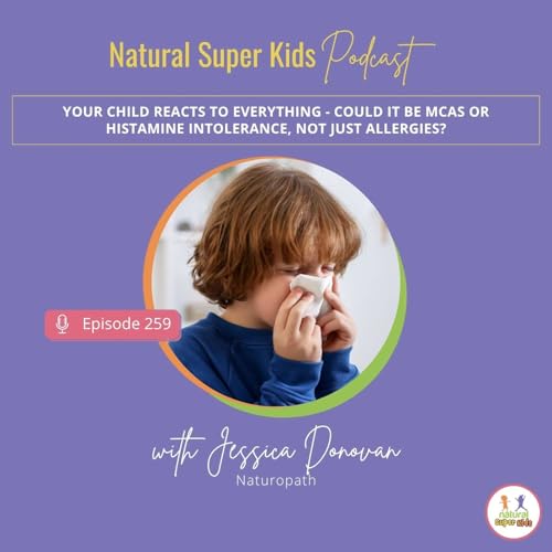 Episode 259: Your Child Reacts to Everything &mdash; Could It Be MCAS or Histamine Intolerance, Not Just Allergies?