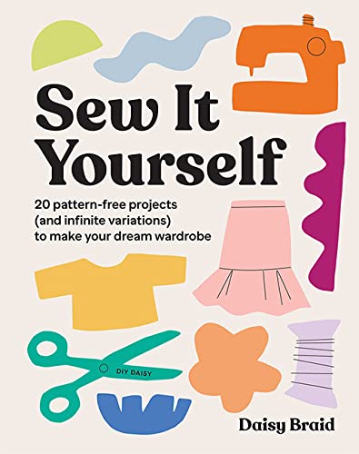 Sew It Yourself With Diy Daisy: 20 Pattern-Free Projects (And Infinite Variations) To Make Your Dream Wardrobe #TOP25