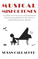 Musical Misfortunes: A Collection of Humorous and Sometimes Shocking Anecdotes from the Life of a Long-Suffering Piano Teacher B0GS41PDQT Book Cover