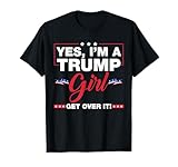 Yes I'm A Trump Girl Get Over It Trump 2024 Election Gifts T-Shirt
