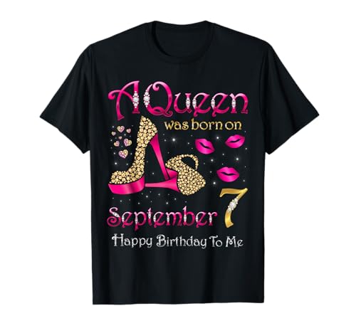 A Queen Was Born On September 7 Happy Birthday To Me T-Shirt A Queen Was Born On September 7 Happy Birthday To Me T-Shirt
