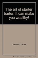 The art of starter barter: It can make you wealthy! 0965022102 Book Cover