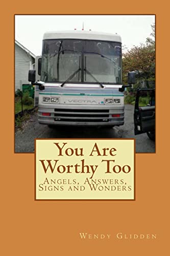 You Are Worthy Too: Angels, Answers, Signs and Wonders (My Life Story)