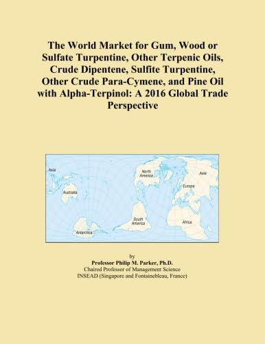 The World Market for Gum, Wood or Sulfate Turpentine, Other Terpenic Oils, Crude Dipentene, Sulfite Turpentine, Other Crude Para-Cymene, and Pine Oil ... A 2016 Global Trade Perspective