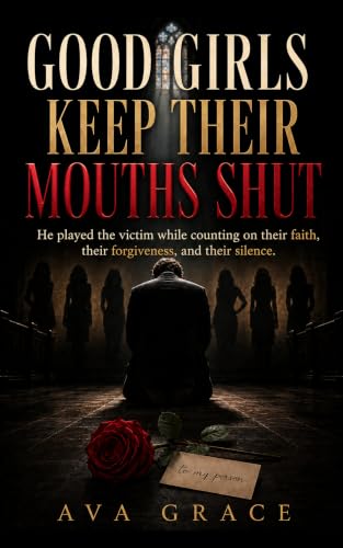 Image of Good Girls Keep Their Mouths Shut: He played the victim while counting on their faith, their forgiveness, and their silence.