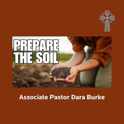 Prepare the Soil - Assoc. Pastor Dara Burke