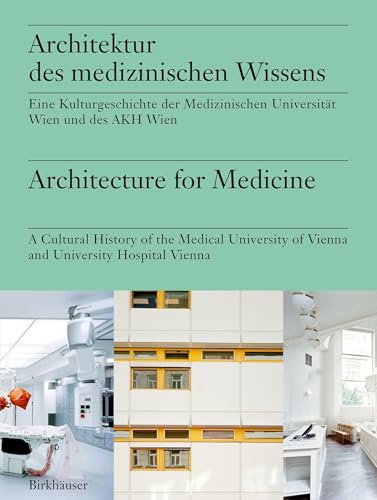 Architektur des medizinischen Wissens / Architecture for Medicine: Eine Kulturgeschichte der Medizinischen Universität Wien und des AKH Wien / A ... University Hospital Vienna (German Edition)