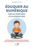  Eduquer au numérique par les émotions et la perception: La Philosophie Cliky, des outils pratiques pour accompagner les enfants de 5 à 13 ans