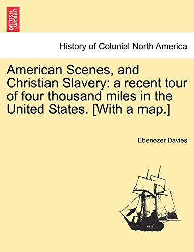 American Scenes, and Christian Slavery: A Recent Tour of Four Thousand Miles in the United States. [With a Map.]