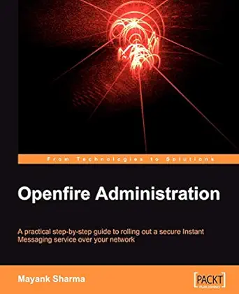 Openfire Administration: A practical step-by-step guide to rolling out a secure Instant Messaging service over your network-Wow! eBook
