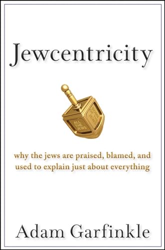 Jewcentricity: Why the Jews Are Praised, Blamed, and Used to Explain Just About Everything