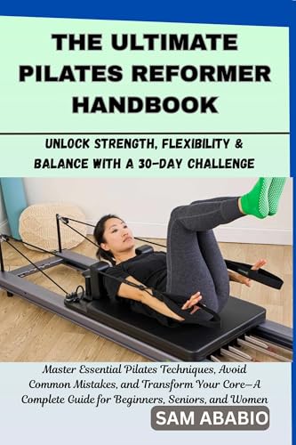 THE ULTIMATE PILATES REFORMER HANDBOOK: Unlock Strength, Flexibility & Balance with a 30-Day Challenge: Master Essential Pilates Techniques, Avoid Common ... and Transform Your Core. (English Edition)