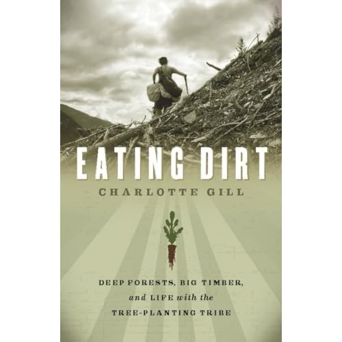 Eating Dirt: Deep Forests, Big Timber, and Life with the Tree-Planting Tribe (Paperback)