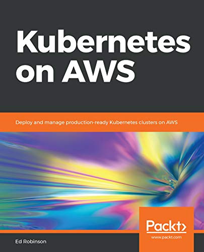 Télécharger Kubernetes on AWS: Deploy and manage production-ready Kubernetes clusters on AWS (English Edition) PDF