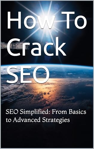 How To Crack SEO: SEO Simplified: From Basics to Advanced Strategies