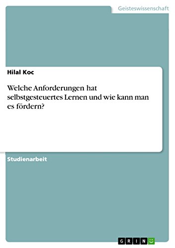 Welche Anforderungen hat selbstgesteuertes Lernen und wie kann man es fördern? (German Edition)