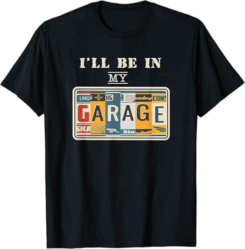 Limited I'Ll Be in My Garage Mechanic Car Guy Auto Bike Father Gift T-Shirt Black