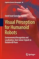 Visual Perception for Humanoid Robots: Environmental Recognition and Localization, from Sensor Signals to Reliable 6D Poses 331997839X Book Cover