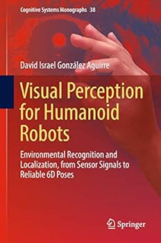 Hardcover Visual Perception for Humanoid Robots: Environmental Recognition and Localization, from Sensor Signals to Reliable 6d Poses Book