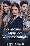 Der abtrünnige Alpha des Wissenschaftlers: Eine fesselnde Werwolf-Romanze voller Leidenschaft, Verrat und der Macht verbotener Liebe