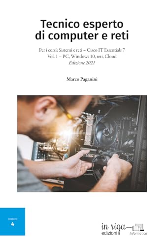 Tecnico esperto di computer e reti: Per i corsi di Sistemi e reti – Cisco IT Essentials 7 Vol. 1 – PC, Windows 10, reti, Cloud - Edizione 2021