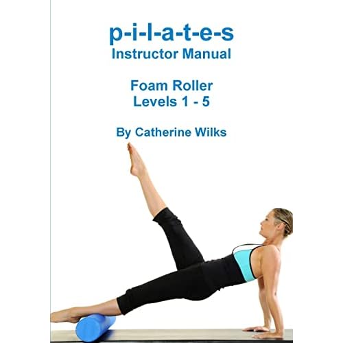 p-i-l-a-t-e-s Instructor Manual Foam Roller - Levels 1 - 5: Foam Roller Pilates