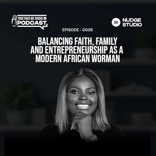 Ep. 5 - Balancing Faith, Family and Entrepreneurship as a Modern African Woman ft. Winifred Choji