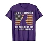 I ran Forgot Our President Has 34 Felonies T-Shirt