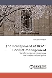  The Realignment of RCMP Conflict Management: Transformations in governance in Canada\'s national police