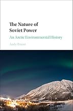 The Nature of Soviet Power: An Arctic Environmental History (Studies in Environment and History)