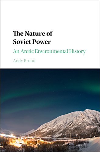 The Nature of Soviet Power: An Arctic Environmental History (Studies in Environment and History)