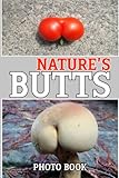 Nature's Butts Photo Book: Things That Look Like Butt Pages With Impressive Photoshoot For Teens & Adults Relaxation And Stress Relief | Size 6X9 Inches