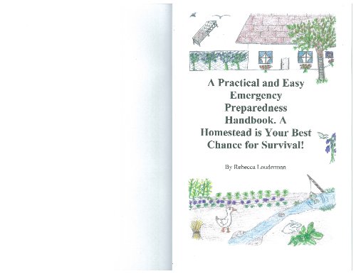 A Practical and Easy Emergency Preparedness Handbook. A Homestead is Your Best Chance for Survival!