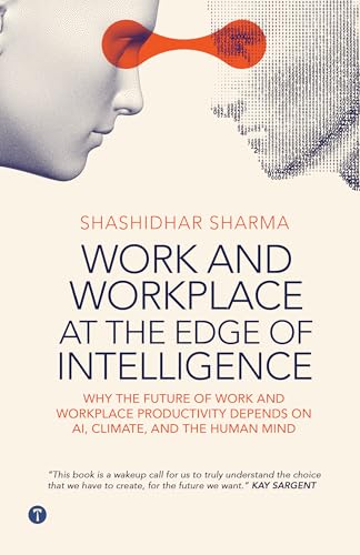 Work & Workplace at the Edge of Intelligence: Why the Future of Work and Workplace Productivity Depends on AI, Climate, and the Human Mind