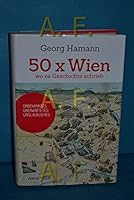 50x Wien, wo es Geschichte schrieb: Unbekanntes, Unerwartetes, Unglaubliches 3990500481 Book Cover
