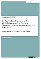 Die Wechselbeziehungen zwischen Arbeitslosigkeit und psychischen Erkrankungen in unserer postindustriellen Arbeitswelt: Keine Arbeit - keine Gesundheit - keine Chance? 3668039984 Book Cover
