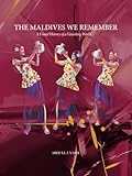 The Maldives We Remember: A Visual History of a Vanishing World (The Maldives Memory Series)