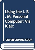 Using the IBM Personal Computer, VisiCalc 003062634X Book Cover
