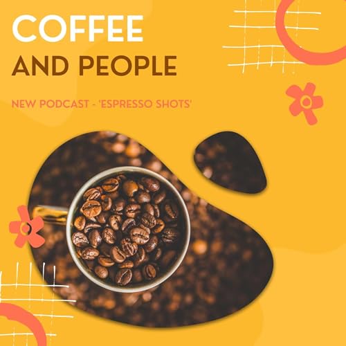 Ep. 34 Espresso Shots Edition - 'Coffee & People'
