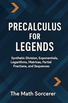 Paperback Precalculus for Legends: Synthetic Division, Exponentials, Logarithms, Matrices, Partial Fractions, and Sequences (Superpowered Mathematics) Book