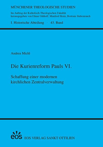 Die Kurienreform Pauls VI.: Schaffung einer modernen kirchlichen Zentralverwaltung (Münchener Theologische Studien: I. Historische Abteilung)